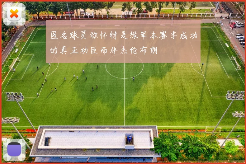匿名球员称怀特是绿军本赛季成功的真正功臣而非杰伦布朗